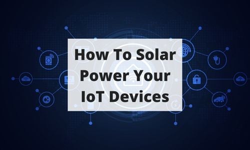 How To Solar Power Your IoT Devices