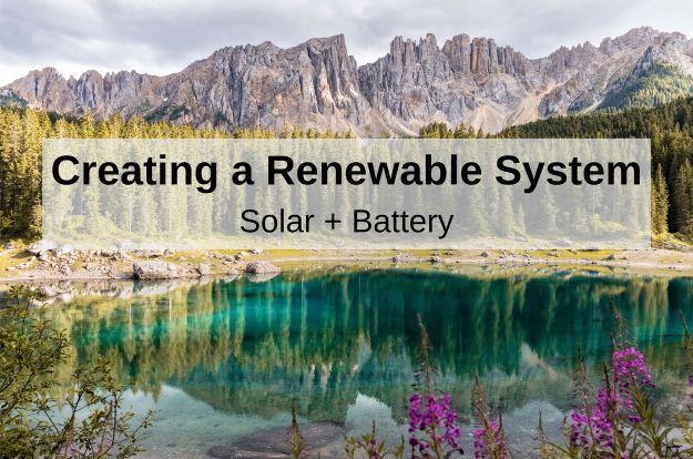 Creating a Renewable System: Solar + Battery