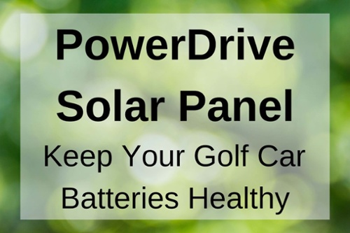 PowerDrive Solar Panel Keep Your Golf Car Batteries Healthy Title Graphic