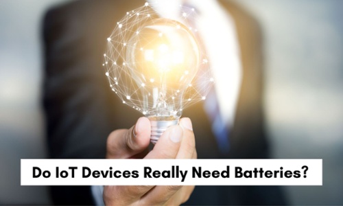 Do IoT Devices Really Need Batteries?