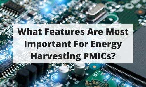 What Features Are Most Important For Energy Harvesting PMICs Title Graphic