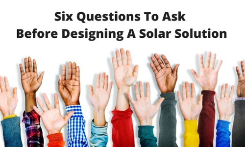 Six Questions To Ask Before Designing A Solar Solution