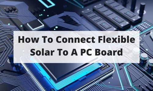 How To Connect Flexible Solar To A PC Board