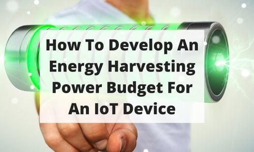 How To Develop An Energy Harvesting Power Budget For An IoT Device