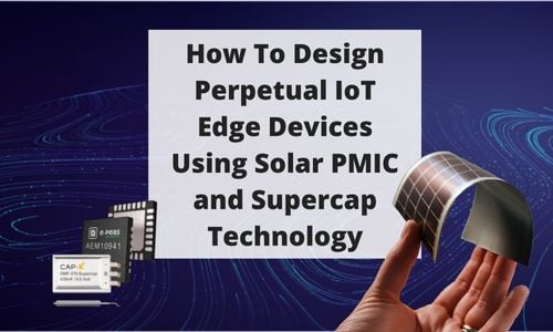 How To Design Perpetual IoT Edge Devices Using Solar PMIC and Supercap Technology Title Graphic