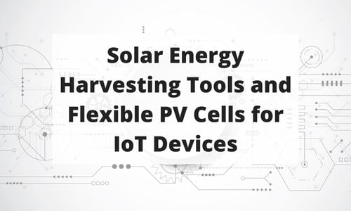 Blog Post 127 Solar Energy Harvesting Tools and Flexible PV Cells for IoT Devices