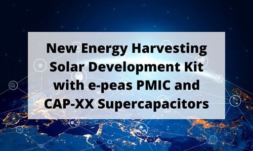 Post #128 New Solar Development Kit with e-peas PMIC and CAP-XX Supercapacitors