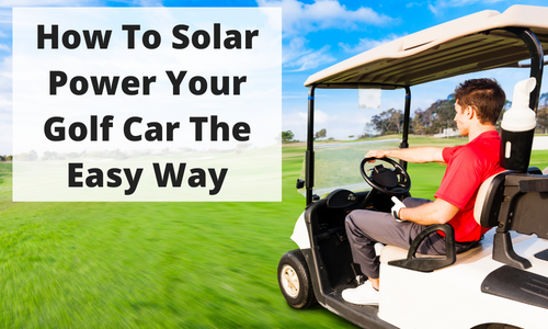 How To Solar Power Your Golf Car The Easy Way