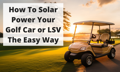 How To Solar Power Your Golf Car or LSV The Easy Way