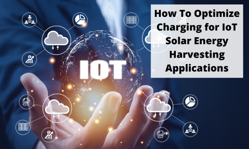 Hand holding a 3D world with IoT-related icons swirling around it with How To Optimize Charging for IoT Solar Energy Harvesting Applications text.