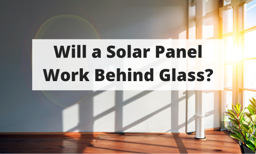 Will A Solar Panel Work Behind Glass?