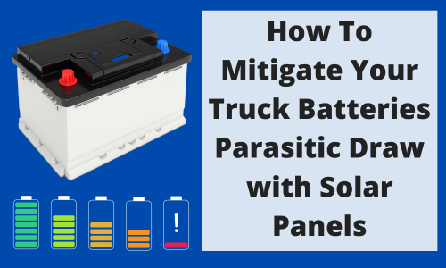 How To Mitigate Your Truck Batteries Parasitic Draw with Solar Panels