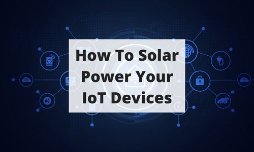 How To Solar Power Your IoT Devices
