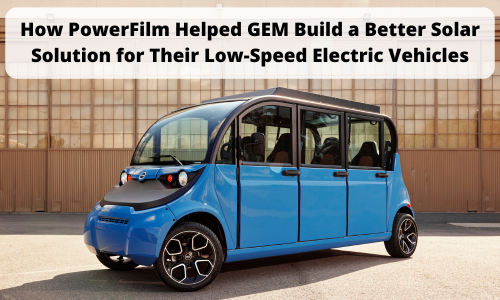 How PowerFilm Helped GEM Build a Better Solar Solution for Their Low-Speed Electric Vehicles